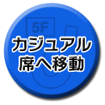 カジュアル席へ